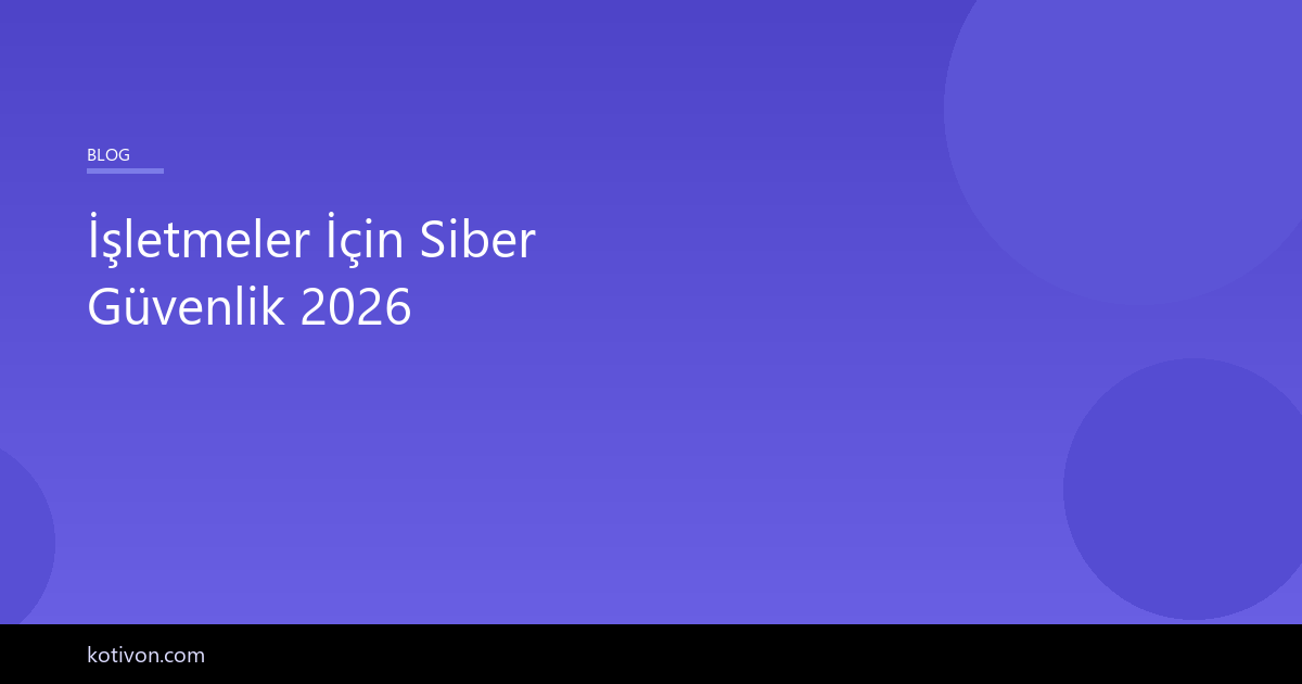 İşletmeler için siber güvenlik rehberi
