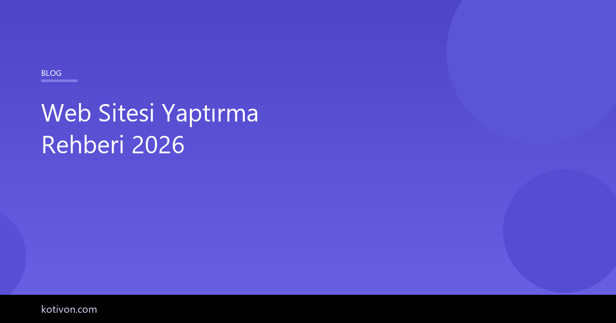 Web sitesi yaptırma rehberi 2026 - adım adım kılavuz